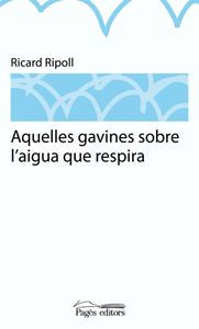 Aquelles gavines sobre l'aigua que respira, de Ripoll Villanueva, Ricard | portada del libro
