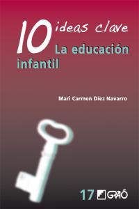 10 Ideas Clave. La educación infantil, de Díez Navarro, M. Carmen | portada del libro