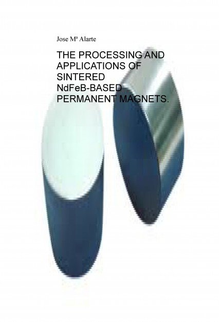 THE PROCESSING AND APPLICATIONS OF SINTERED NdFeB-BASED PERMANENT MAGNETS, de Alarte, Jose María | portada del libro