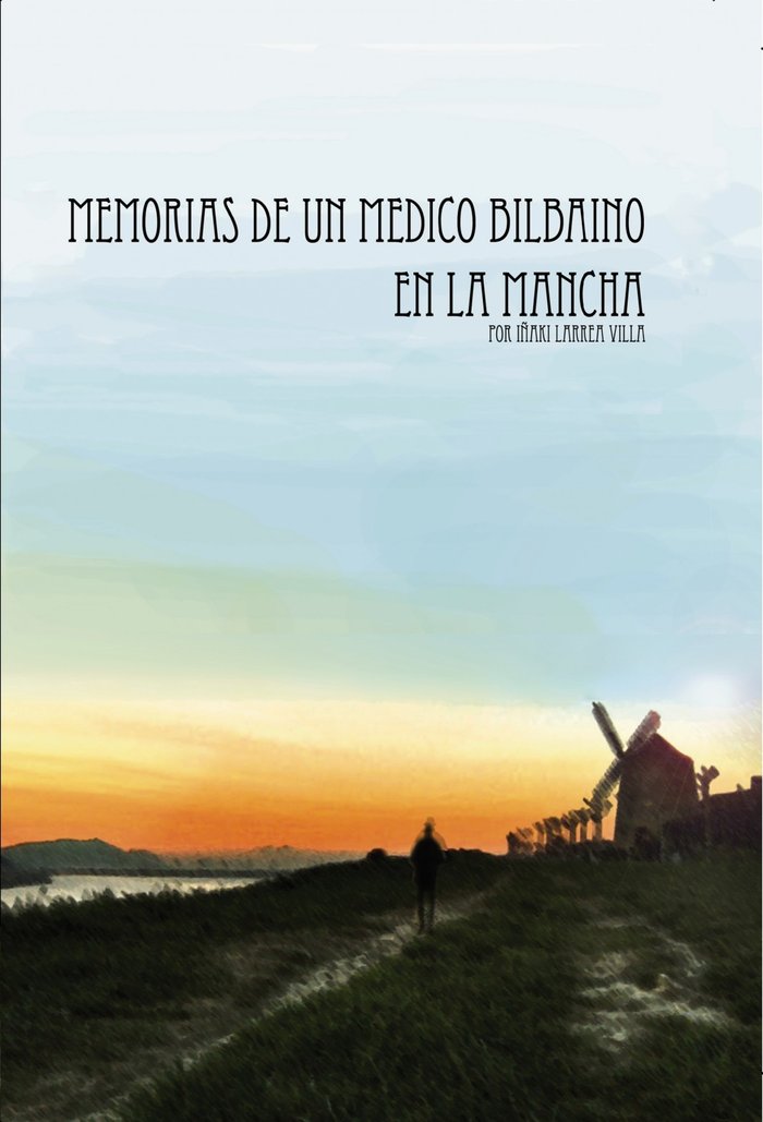 MEMORIAS DE UN MEDICO BILBAINO EN LA MANCHA, de LARREA VILLA, IÑAKI | portada del libro