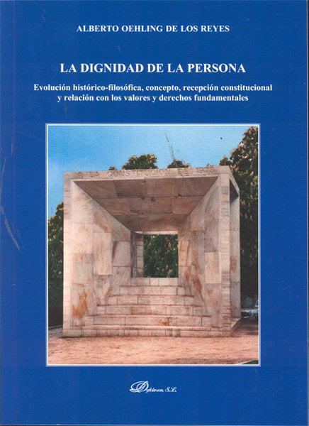 La dignidad de la persona. Evolución histórico-filosófica, concepto, recepción constitucional y rela, de Oehling de los Reyes