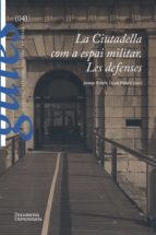 La Ciutadella com a espai militar. Les defenses, de JOSEP BURCH | portada del libro