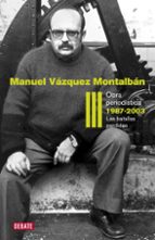 Obra periodística 1987-2003 (Obra periodística Vázquez Montalbán  3), de Manuel Vázquez Montalbán | portada del libro