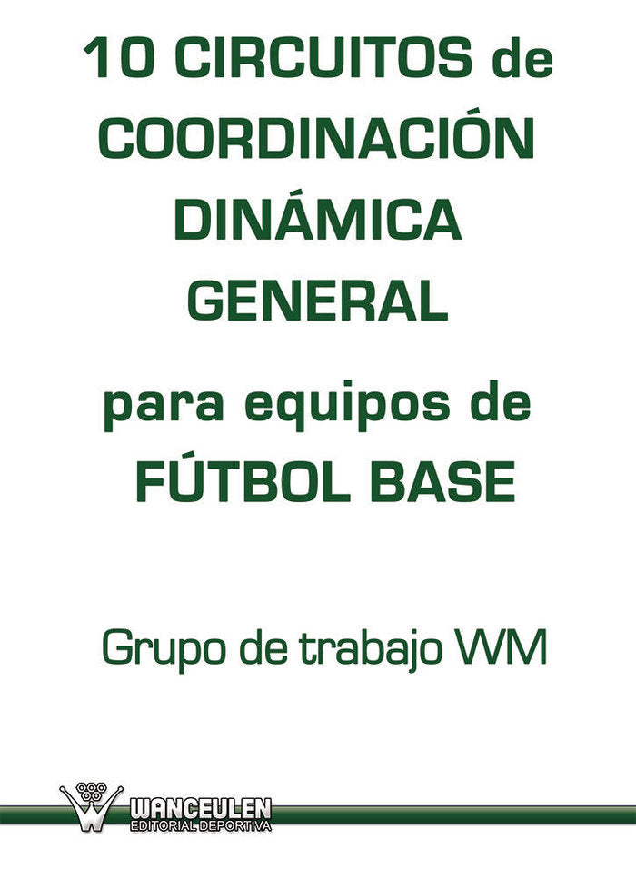 10 Circuitos de Coordinación Dinámica general para equipos de Fútbol Base, de Wanceulen Moreno | portada del libro