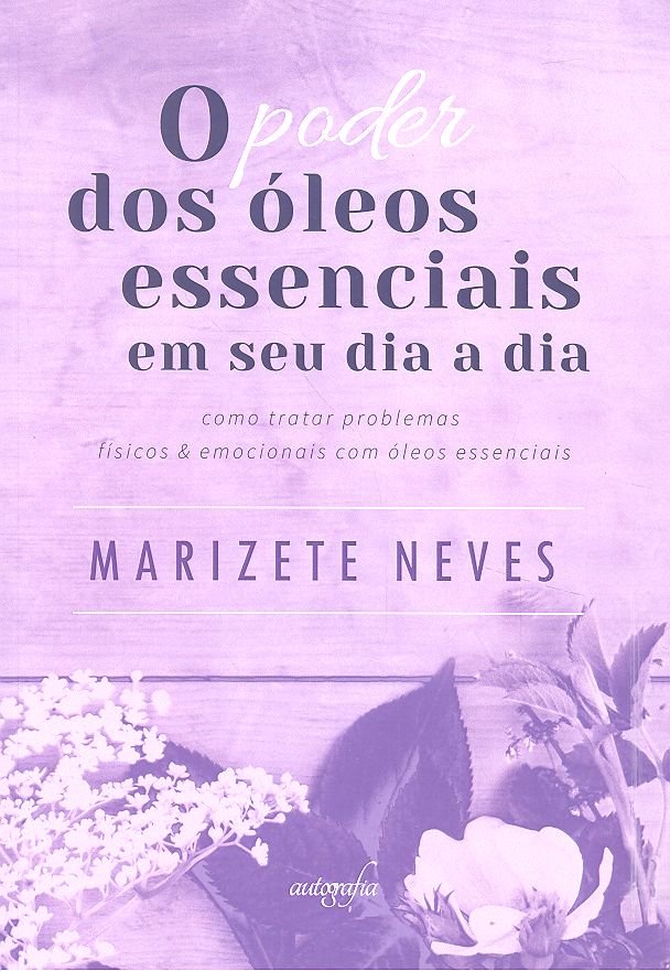 O PODER DOS OLEOS ESSENCIAIS EM SEU DIA A DIA, de MARIZETE NIEVES | portada del libro