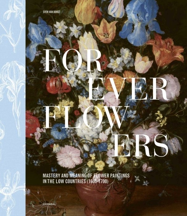 FOREVER FLOWERS - MASTERY AND MEANING OF FLOWER PAINTINGS IN THE LOW COUNTRIES (, de VAN DORST, SVEN | portada del libro