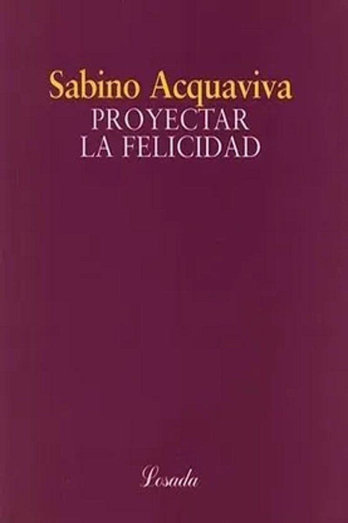 Proyectar la felicidad, de Aquaviva, Sabino | portada del libro