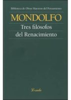 TRES FILOSOFOS DEL RENACIMIENTO, de Rodolfo Mondolfo | portada del libro