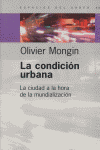 CONDICION URBANA, LA. LA CIUDAD A LA HORA DE LA MUNDIALIZACION, de MONGIN | portada del libro