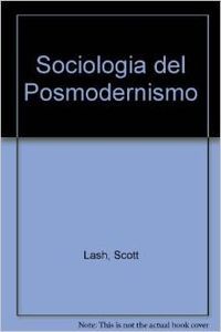 SOCIOLOGIA DEL POSMODERNISMO, de Scott Lash | portada del libro