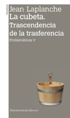 CUBETA, LA. TRASCENDENCIA DE LA TRASFERENCIA (2A ED), de Jean Laplanche | portada del libro