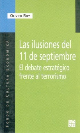 Las ilusiones del 11 de septiembre : El debate estratégico frente al terrorismo, de ROY, OLIVIER | portada del libro