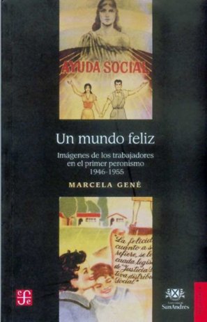 Un mundo feliz : Imágenes de los trabajadores en el primer peronismo, 1946-1955, de GENE,MARCELA | portada del libro