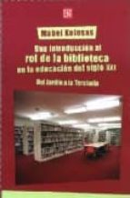 UNA INTRODUCCION AL ROL DE LA BIBLIOTECA EDUCACION S.XXI, de MABEL KOLESAS | portada del libro