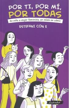 POR TI, POR MI, POR TODAS. DE NIÑA A MUJER FEMINISTA, UN RELATO E, de ESTEFANI CON E | portada del libro