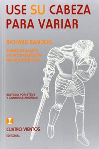 USE SU CABEZA PARA VARIAR (PNL), de Richard Bandler | portada del libro
