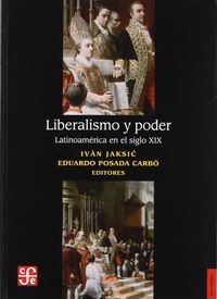 LIBERALISMO Y PODER. LATINOAMERICA EN EL SIGLO XIX, de JAKSIC | portada del libro