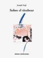 SOBRE EL TITUBEAR, de JOSEPH VOGL | portada del libro