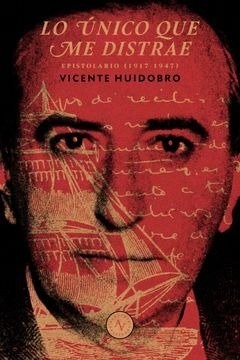 LO UNICO QUE ME DISTRAE: EPISTOLARIO INTIMO, de VICENTE HUIDOBRO | portada del libro