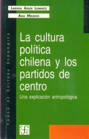 La cultura pol¡tica chilena y los partidos de centro : Una explicación antropológica, de ADLER LOMNITZ, LARISSA Y ANA MELNICK