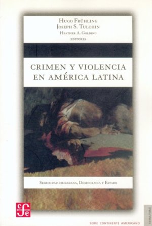 Crimen y violencia en América Latina : Seguridad ciudadana : Democracia y Estado, de FRÜHLING, HUGO Y JOSEPH S. TULCHIN | por