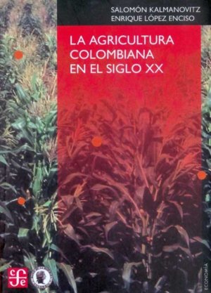 AGRICULTURA COLOMBIANA EN EL SIGLO XX,LA, de KALMANOVITZ,SALOMON-LOPEZ ENCISO,ENRIQUE | portada del libro