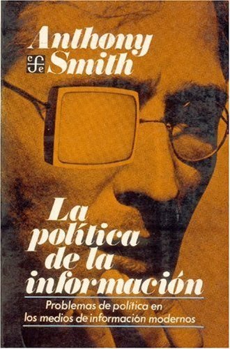 La pol¡tica de la información : problemas de pol¡tica en los medios de información modernos, de SMITH, ANTHONY | portada del 