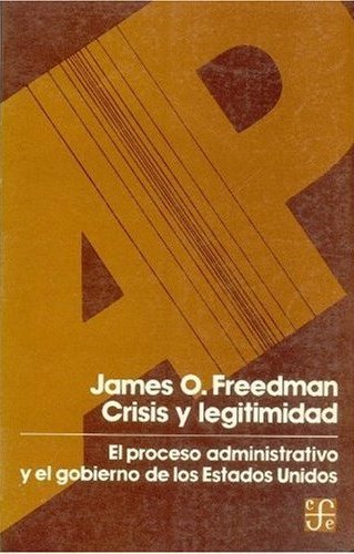 Crisis y legitimidad : el proceso administrativo y el gobierno de los Estados Unidos, de FREEDMAN, JAMES OLIVER | portada del