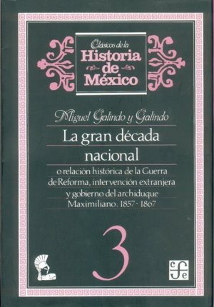 GRAN DECADA NACIONAL, O RELACION HISTORICA DE LA GUERRA DE REFORMA, INTERVENCION EXTRANJERA Y , LA, de GALINDO Y GALINDO, MIG