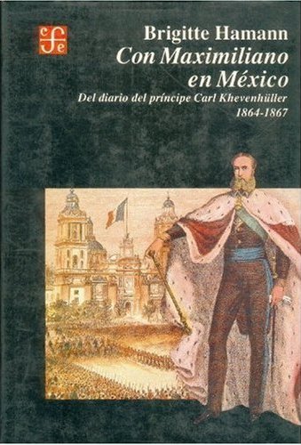 Con Maximiliano en México : del diario del pr¡ncipe Carl Khevenhüller 1864-1867, de HAMANN, BRIGITTE | portada del libro