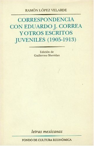 Correspondencia con Eduardo J. Correa y otros escritos juveniles [1905-1913], de LOPEZ VELARDE, RAMON | portada del libro