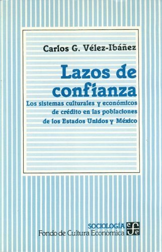 Lazos de confianza : los sistemas culturales y económicos de crédito en las poblaciones de los Estad, de VELEZ-IBAÑEZ, CARLOS