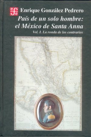 PAIS DE UN SOLO HOMBRE : EL MEXICO DE SANTA ANNA, de GONZALEZ PEDRERO, ENRIQUE | portada del libro