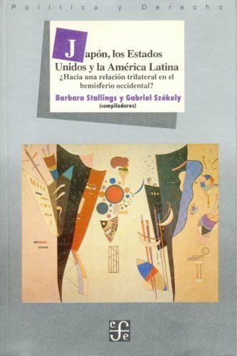Japón, los Estados Unidos y América Latina : ¿hacia una relación trilateral en el hemisferio occiden, de STALLINGS, BARBARA Y