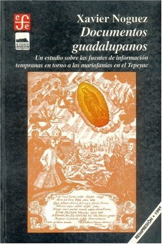 Documentos guadalupanos : un estudio sobre las fuentes de información tempranas en torno a las mario, de NOGUEZ, XAVIER | por
