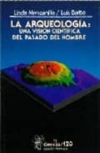 ARQUEOLOGIA UNA VISION CIENTIFICA DEL PASADO DEL HOMBRE,LA, de LINDA MANZANILLA | portada del libro