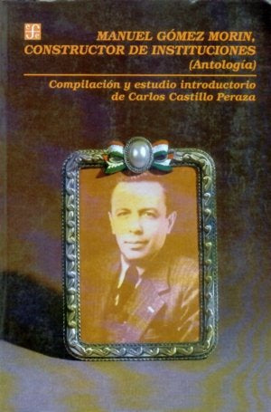 Manuel Gómez Morin, constructor de instituciones : (Antolog¡a), de CASTILLO PERAZA, CARLOS (COMP.) | portada del libro