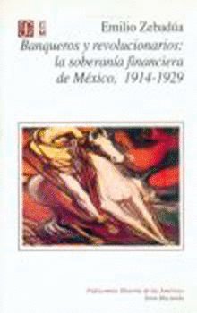 Banqueros y revolucionarios : la soberan¡a financiera de México, de ZEBADUA, EMILIO | portada del libro
