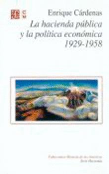 La hacienda pública y la pol¡tica económica 1929-1958, de CARDENAS, ENRIQUE | portada del libro