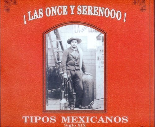 ¡Las once y serenooo! : tipos mexicanos, siglo XIX, de BARROS, CRISTINA (INTROD. Y SELEC.) | portada del libro