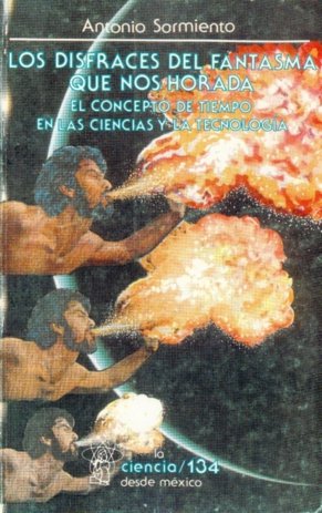 LOS DISFRACES DEL FANTASMA QUE NOS HORADA : EL CONCEPTO DE TIEMPO EN LAS CIENCIAS Y LA TECNOLOGIA, de ANTONIO SARMIENTO | por