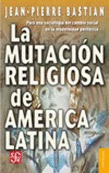 La mutación religiosa de América Latina : Para una sociolog¡a del cambio social en la modernidad per, de BASTIAN, JEAN-PIERRE