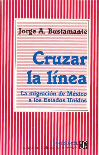 Cruzar la l¡nea : la migración de México a los Estados Unidos, de BUSTAMANTE, JORGE A. | portada del libro