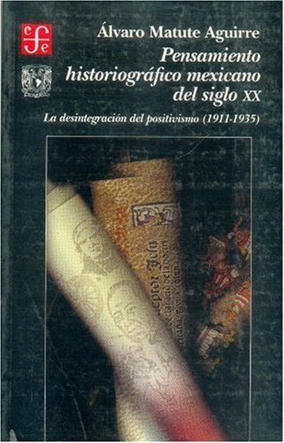 Pensamiento historiográfico mexicano del siglo XX : La desintegración del positivismo (1911-1935), de MATUTE AGUIRRE, ALVARO 