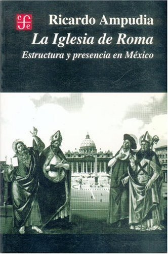 La Iglesia de Roma : Estructura y presencia en México, de AMPUDIA, RICARDO | portada del libro