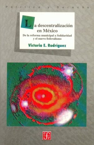 La descentralización en México : De la reforma municipal a Solidaridad y el nuevo federalismo, de RODRIGUEZ, VICTORIA E. | po