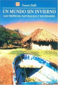 Un mundo sin invierno : Los trópicos : naturaleza y sociedades, de HALLE, FRANCIS | portada del libro