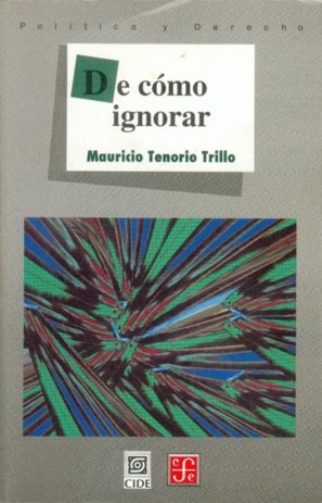 DE COMO IGNORAR, de TENORIO TRILLO, MAURICIO | portada del libro
