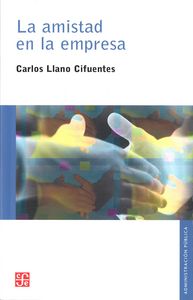 La amistad en la empresa, de LLANO CIFUENTES, CARLOS | portada del libro