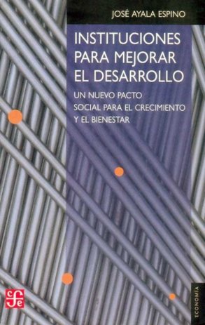 Instituciones para mejorar el desarrollo : Un nuevo pacto social para el crecimiento y el bienestar, de AYALA ESPINO, JOSE | 